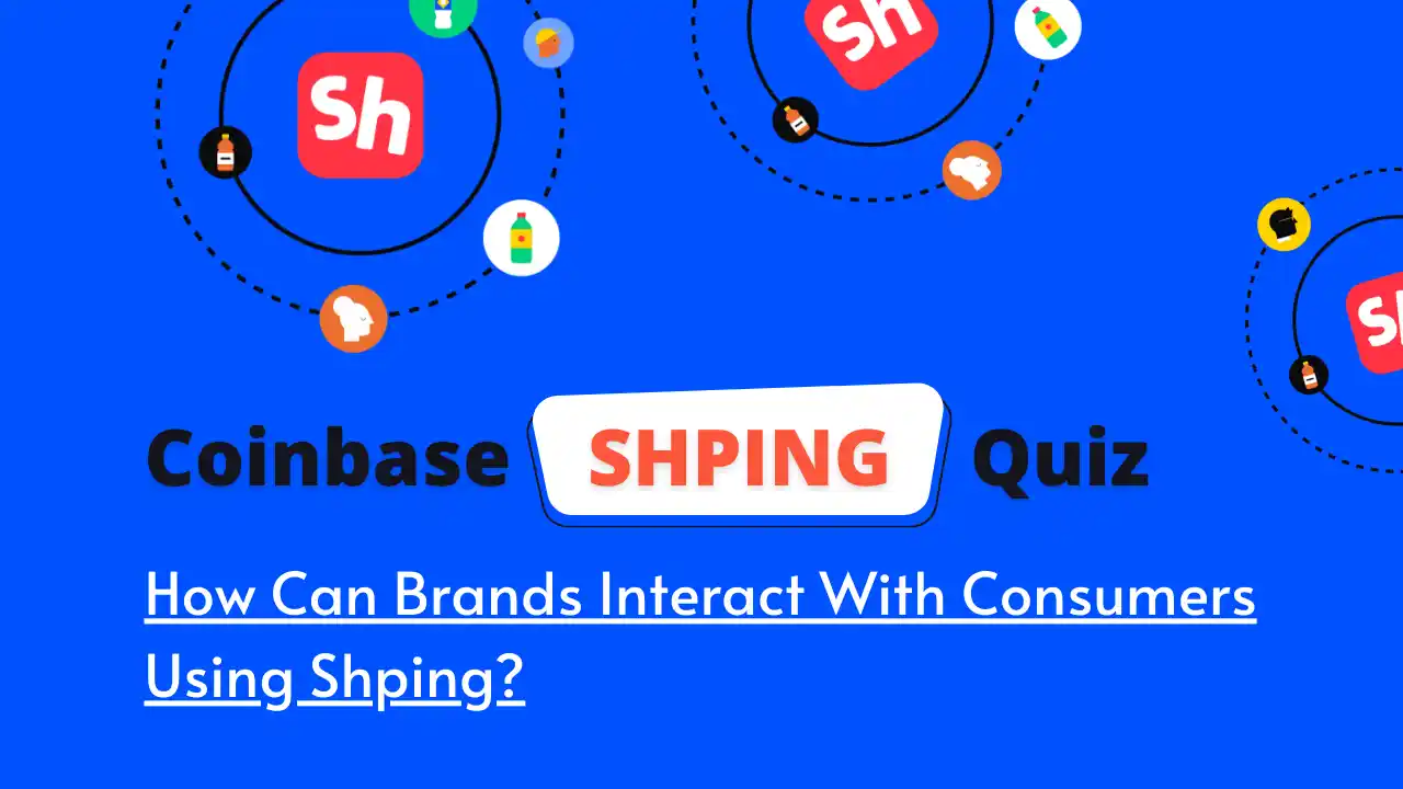 Read more about the article How Can Brands Interact With Consumers Using Shping? Coinbase Shping Quiz Answer
